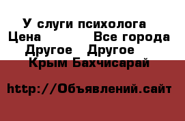 У слуги психолога › Цена ­ 1 000 - Все города Другое » Другое   . Крым,Бахчисарай